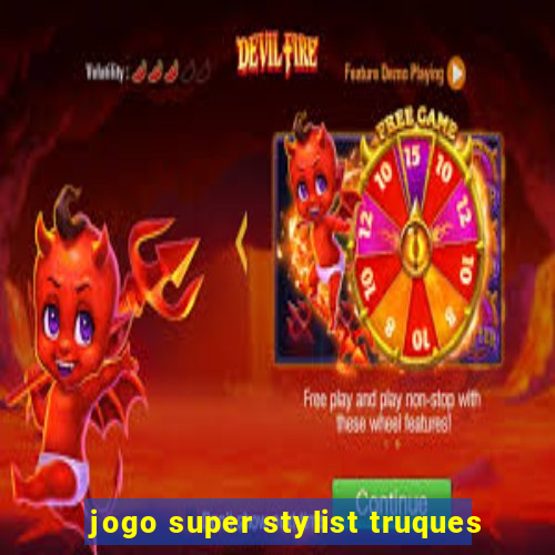 jogo super stylist truques